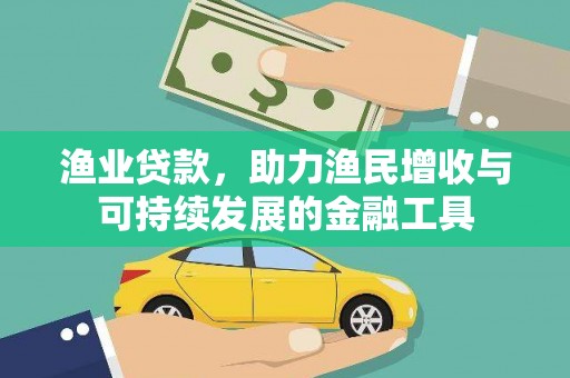 宁国渔业贷款，助力渔民增收与可持续发展的金融工具