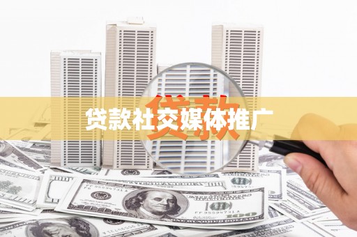 宁国贷款社交媒体推广