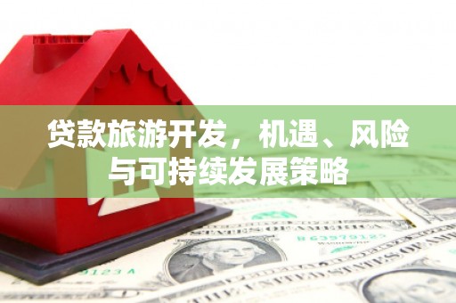 宁国贷款旅游开发，机遇、风险与可持续发展策略