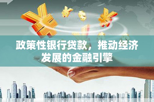 宁国政策性银行贷款，推动经济发展的金融引擎