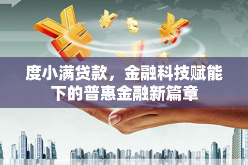 宁国度小满贷款，金融科技赋能下的普惠金融新篇章
