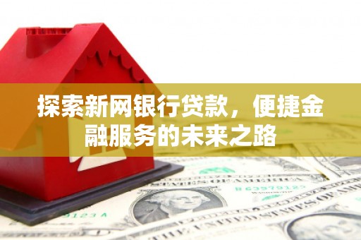 宁国探索新网银行贷款，便捷金融服务的未来之路