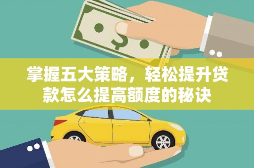 宁国掌握五大策略，轻松提升贷款怎么提高额度的秘诀