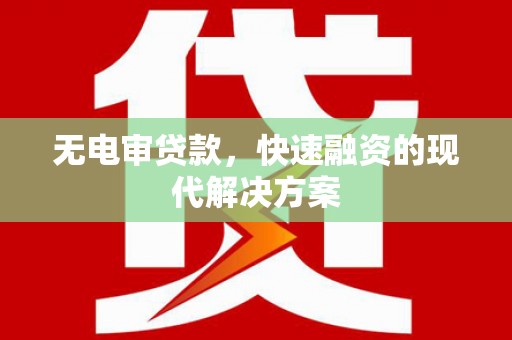 宁国无电审贷款，快速融资的现代解决方案