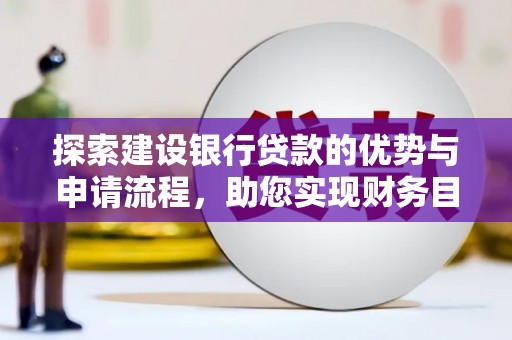 宁国探索建设银行贷款的优势与申请流程，助您实现财务目标
