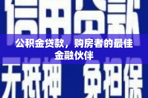 宁国公积金贷款，购房者的最佳金融伙伴