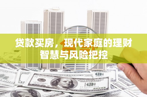 宁国贷款买房，现代家庭的理财智慧与风险把控
