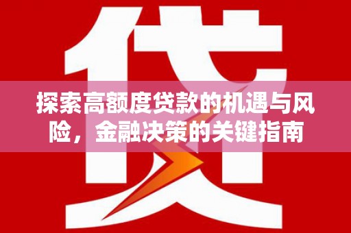 宁国探索高额度贷款的机遇与风险，金融决策的关键指南