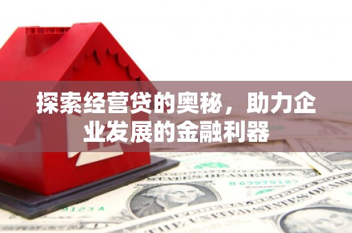 宁国探索经营贷的奥秘，助力企业发展的金融利器