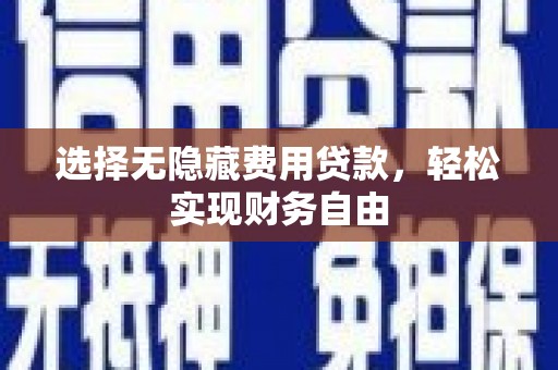 宁国选择无隐藏费用贷款，轻松实现财务自由