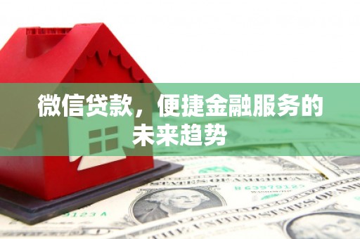 宁国微信贷款，便捷金融服务的未来趋势