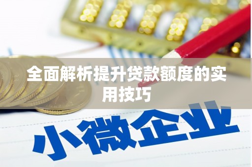 宁国全面解析提升贷款额度的实用技巧