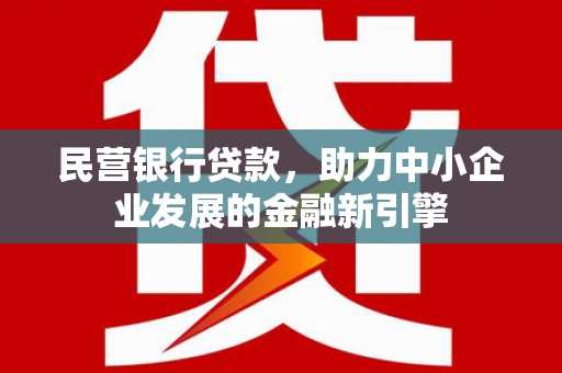 宁国民营银行贷款，助力中小企业发展的金融新引擎