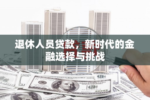 宁国退休人员贷款，新时代的金融选择与挑战