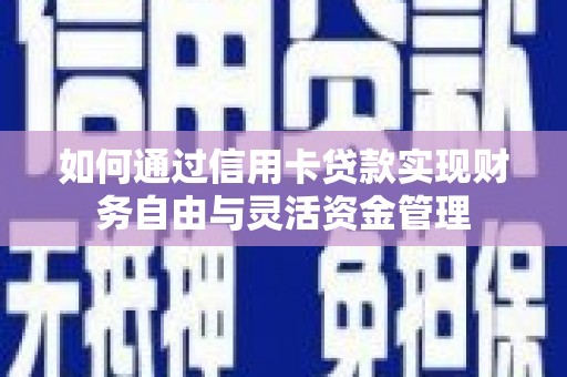 宁国如何通过信用卡贷款实现财务自由与灵活资金管理