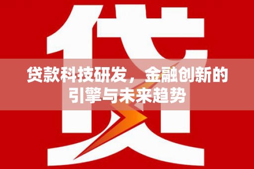 宁国贷款科技研发，金融创新的引擎与未来趋势