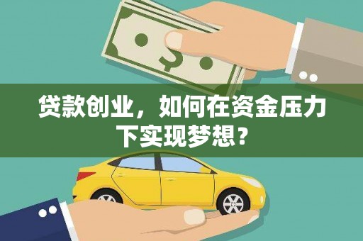 宁国贷款创业，如何在资金压力下实现梦想？