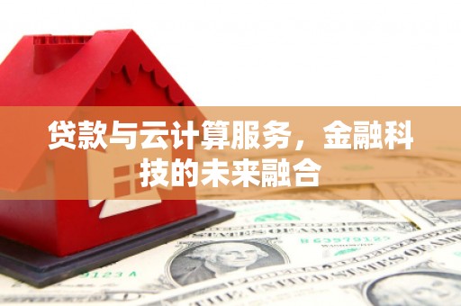 宁国贷款与云计算服务，金融科技的未来融合
