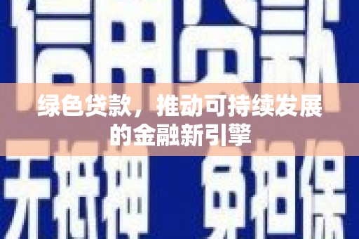 宁国绿色贷款，推动可持续发展的金融新引擎