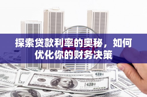 宁国探索贷款利率的奥秘，如何优化你的财务决策