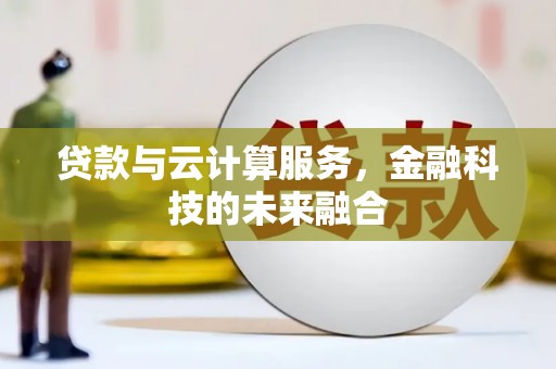 宁国贷款与云计算服务，金融科技的未来融合