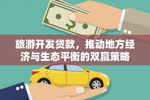 宁国旅游开发贷款，推动地方经济与生态平衡的双赢策略