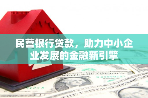 宁国民营银行贷款，助力中小企业发展的金融新引擎