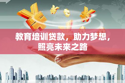 宁国教育培训贷款，助力梦想，照亮未来之路